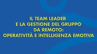 Il team leader e la gestione del gruppo da remoto: operativit&agrave; e intelligenza emotiva
