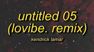 Kendrick Lamar - Untitled 05 (LoVibe. Remix) Lyrics
