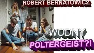 Robert Bernatowicz: WODNY POLTERGEIST?