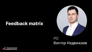 Анализ и обработка обратной связи с помощью Feedback Matrix. Корпоративный предприниматель