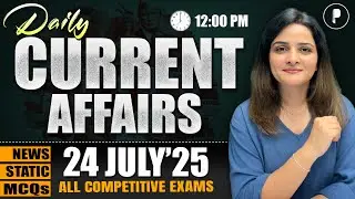 24 July Current Affairs 2025 | Daily Current Affairs | Current Affairs Today