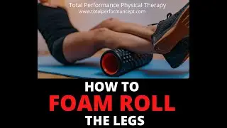 How to foam roll the legs | Total Performance Physical Therapy | 215.997.9898