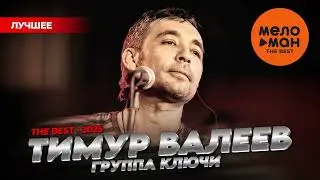 ТИМУР ВАЛЕЕВ И ГРУППА КЛЮЧИ - THE BEST - ЛУЧШЕЕ 2025 @MELOMAN-THE-BEST-UMG