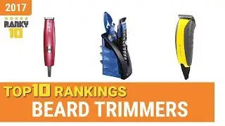 Beard Trimmers Top 10 Rankings, Reviews 2017 & Buying Guides