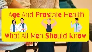Age and Prostate Health (What Every Man Should Know)