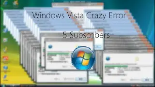 Windows Vista Crazy Error (5 Subscribers)