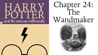 7.24 The Wandmaker | HARRY POTTER AND THE ANXIOUS MILLENNIALS