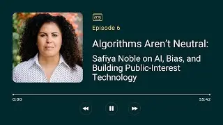 Ep06 - Algorithms Aren&rsquo;t Neutral: Safiya Noble on AI, Bias, and Building Public‑Interest Technology