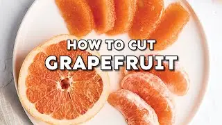 How To Cut A Grapefruit (The Right Way!)