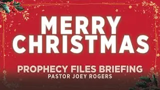 Prophecy Files Briefing: MERRY CHRISTMAS