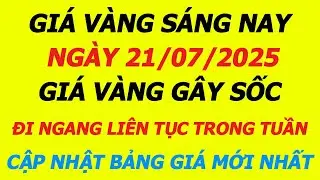 Giá Vàng Hôm Nay 21/7/2025 - Không thể tin được giá vàng 9999, SJC, DOJI