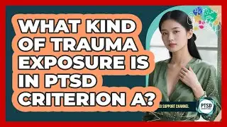 What Kind Of Trauma Exposure Is In PTSD Criterion A?
