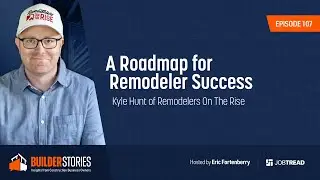 A Roadmap for Remodeler Success | Kyle Hunt of Remodelers On The Rise