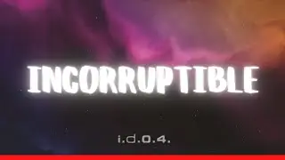 INCORRUPTIBLE (IDO4)- Lyric Video