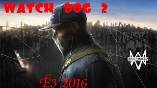 Watch Dogs 2 .Trailer. Ubisoft E3 2016. HD