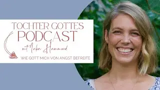 Tochter Gottes Podcast - Wie Gott mich von Angst befreite