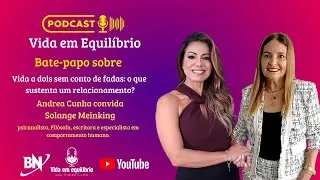 Vida a dois sem conto de fadas: o que sustenta um relacionamento? - Solange Meinking / Andrea Cunha