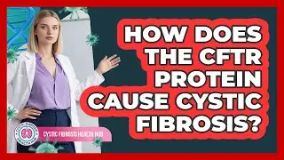 How Does The **CFTR Protein** Cause **Cystic Fibrosis**? - Cystic Fibrosis Health Hub