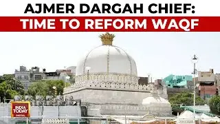 Ajmer Dargah Chief Bats for WAQF Bill Reform, Calls for Transparency in WAQF | India Today