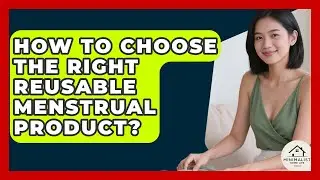 How To Choose The Right Reusable Menstrual Product? - Minimalist Home Life