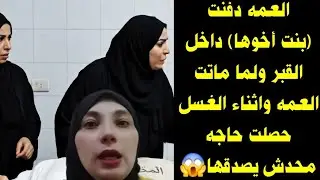 العمه خلصت على (بنت أخوها) ودفنتها داخل القبر ، ولما العمه ماتت حصل حاجه أثناء الغسل محدش يتخيلها 😱