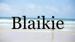 How To Pronounce Blaikie🌈🌈🌈🌈🌈🌈Pronunciation Of Blaikie