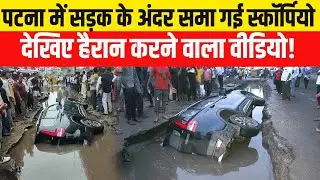 Patna News : सड़क धँसने से समा गई Scorpio, देखिए हैरान करने वाला वीडियो । Heavy Rain