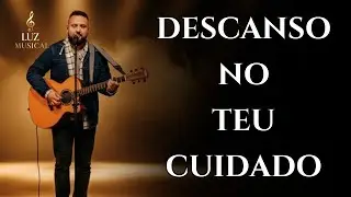 Descanso No Teu Cuidado | Inspirado em Fernandinho | Fé, oração e paz no Senhor - Louvor
