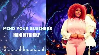 Hani Mtricky (MIND YOUR BUSINESS)OFFICIAL AUDIO