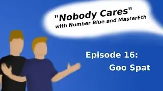 Nobody Cares 16 - Goo Spat