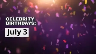 Celebrity birthdays: July 3