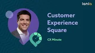 Lanla CX minute: Customer Experience Square