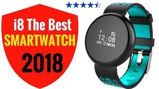 I8 THE BEST SMARTWATCH of 2018 | The Best Smartwatches You   Should Buy in 2018!