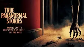 28 True Paranormal Stories | Haunted Footsteps in My Family House And More