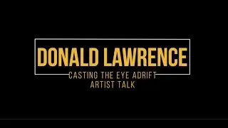 Donald Lawrence: Casting the Eye Adrift  Artist Talk