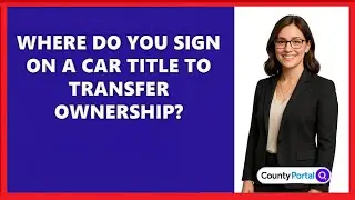 Where Do You Sign on a Car Title to Transfer Ownership?