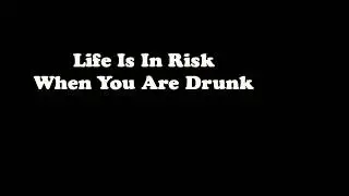 Life is in risk When you are drunk.