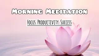 10-Minute Morning Meditation for Focus, Productivity & Success