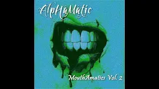AlpHaMatic | Left My Body | MouthAmatics Vol. 2