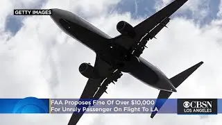 FAA Proposes Fine Of Over $10,000 For Unruly Passenger On Flight To LA