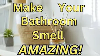 6 Tips to Make Your Bathroom Smell AMAZING!