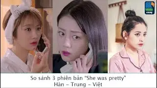 [She Was Pretty] So sánh Nữ chính 3 phiên bản Hàn - Trung - Việt