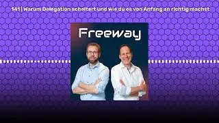 141 | Warum Delegation scheitert und wie du es von Anfang an richtig machst | Freeway