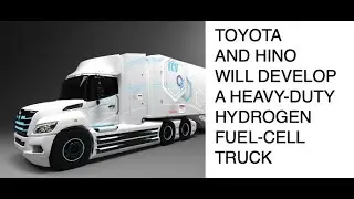 Toyota and Hino will develop a heavy-duty HYDROGEN FUEL-CELL TRUCK: science news