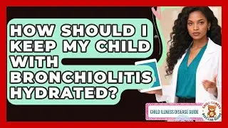 How Should I Keep My Child With Bronchiolitis Hydrated? - Child Illness Disease Guide