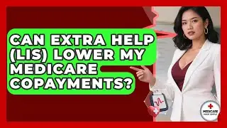 Can Extra Help (LIS) Lower My Medicare Copayments? - Medicare Made Simple Guide