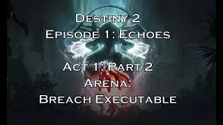 Destiny 2 - Episode: Echoes - Act 1: Arena: Breach Executable (Part 2)