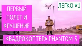 #1 ЛЕГКО | Первый полет и крушение на квадрокоптере Phantom 3 Advanced