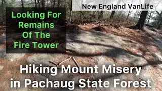 Looking For Remains Of The Fire Tower On Mount Misery - Exploring Doug's Place - New England VanLife