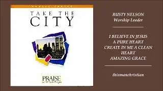 WORSHIP MIX ~ RUSTY NELSON SONGS FROM TAKE THE CITY ALBUM -  PART I - 1992